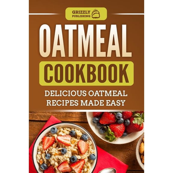 Oatmeal Cookbook: Delicious Oatmeal Recipes Made Easy