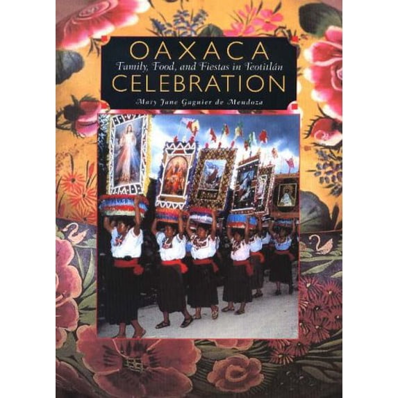 Pre-Owned Oaxaca Celebration: Family, Food, and Fiestas in Teotitlán (Paperback) 0890134456 9780890134450