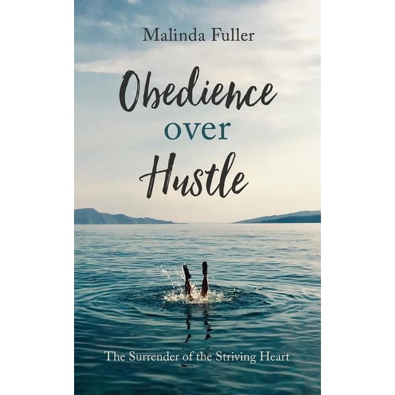 Obedience Over Hustle : The Surrender of the Striving Heart (Paperback)
