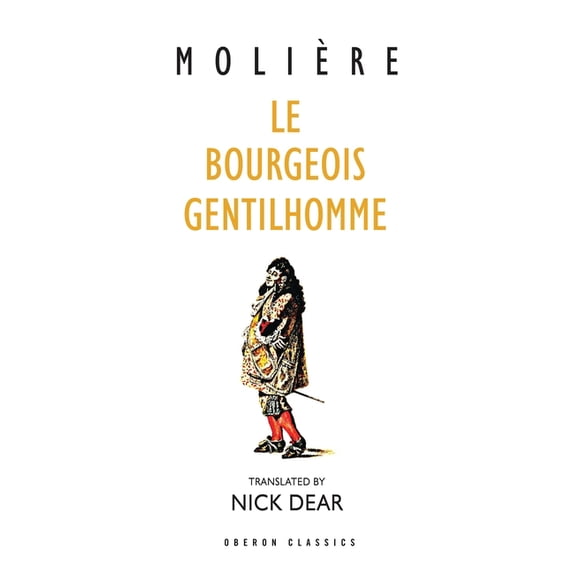 Oberon Classics Le Bourgeois Gentilhomme: A New Version by Nick Dear, (Paperback)