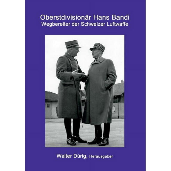 Oberstdivisionär Hans Bandi: Wegbereiter der Schweizer Luftwaffe, (Paperback)