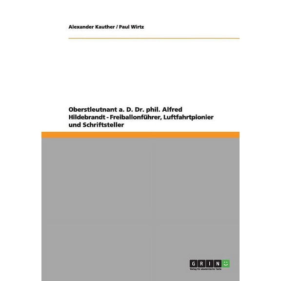 Oberstleutnant a. D. Dr. phil. Alfred Hildebrandt - Freiballonfhrer, Luftfahrtpionier und Schriftsteller: Heft 30 aus der Dokumentenreihe ber den Flugplatz Berlin-Johannisthal 1909 - 1914 (Paperback