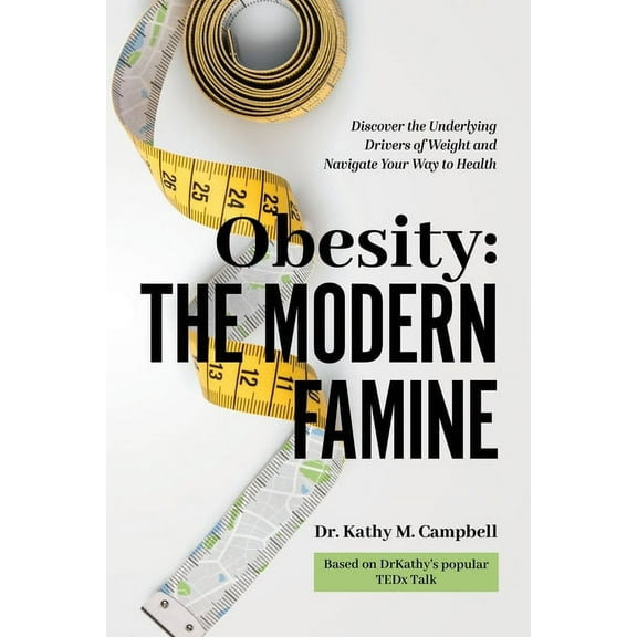 Obesity - The Modern Famine: Discover the Underlying Drivers of Weight and Navigate Your Way to Health (Paperback)