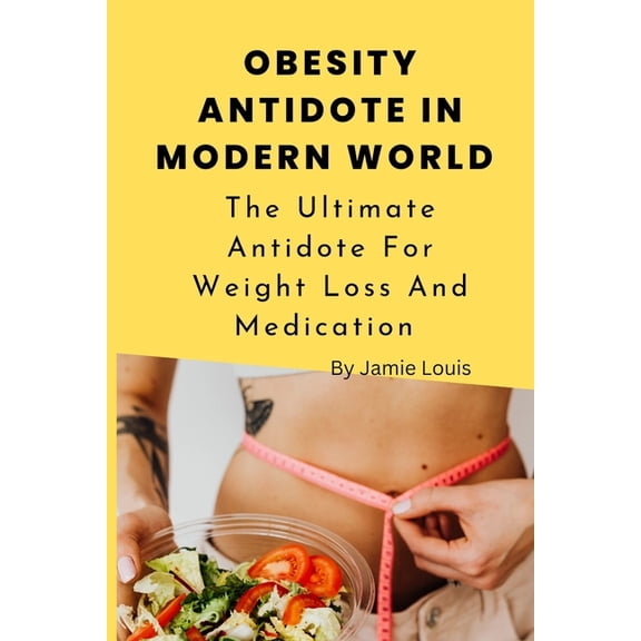 Obesity and Diet: Obesity Antidote in Modern World: The Ultimate Antidote For Weight Loss And Medication (Paperback)