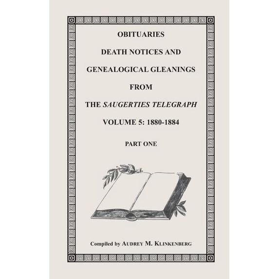 Obituaries, Death Notices & Genealogical Gleanings from the Saugerties Telegraph, Volume 5: 1880-1884, (Paperback)