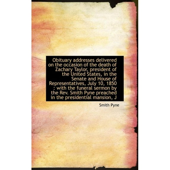 Obituary Addresses Delivered on the Occasion of the Death of Zachary Taylor, President of the United (Hardcover)