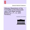 thumbnail image 1 of Obituary-Resolutions of the Committee of the Newcastle-Upon-Tyne Bible Society. [edited by J. F., i.e. John Fenwick.] (Paperback), 1 of 1