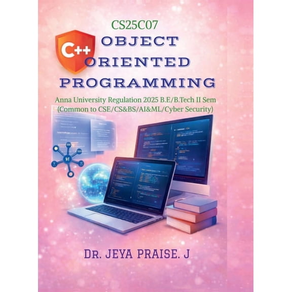 Object-Oriented Programming Using C++: As per the ANNA UNIVERSITY Syllabus Regulation 2025 for the B.E. / B.Tech II Seme, (Hardcover)