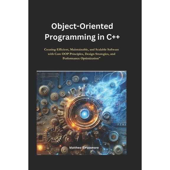 Object-Oriented Programming in C++: Creating Efficient, Maintainable, and Scalable Software with Core OOP Principles, De, (Paperback)