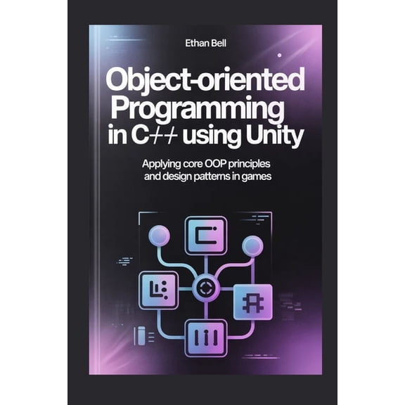 Object-Oriented Programming in C# Using Unity: Applying Core OOP Principles and Design Patterns in Games, (Paperback)