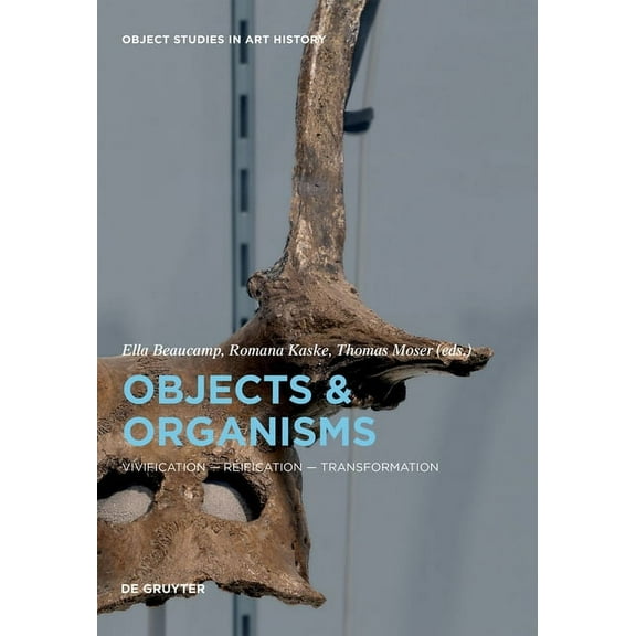 Object Studies in Art History Objects and Organisms: Vivification - Reification - Transformation, Book 5, (Hardcover)