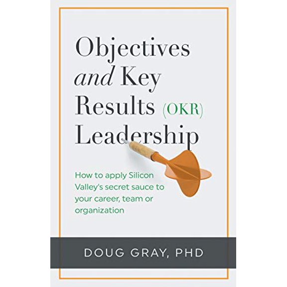 Pre-Owned Objectives + Key Results (OKR) Leadership;: How to apply Silicon Valley's secret sauce to your career, team or organization (Paperback) 0975884166 9780975884164