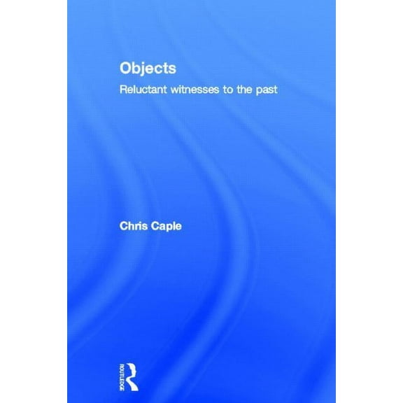Objects: Reluctant Witnesses to the Past, (Hardcover)