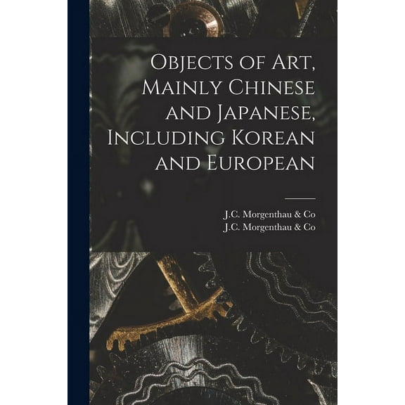 Objects of Art, Mainly Chinese and Japanese, Including Korean and European, (Paperback)