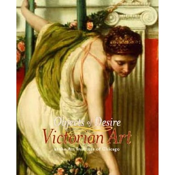 Pre-Owned Objects of Desire: Victorian Art at the Art Institute of Chicago (Paperback) 0300113412 9780300113419
