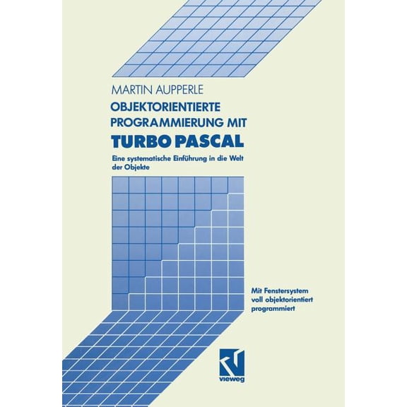 Objektorientierte Programmierung Mit Turbo Pascal: Eine Systematische Einfhrung in Die Welt Der Objekte, (Paperback)