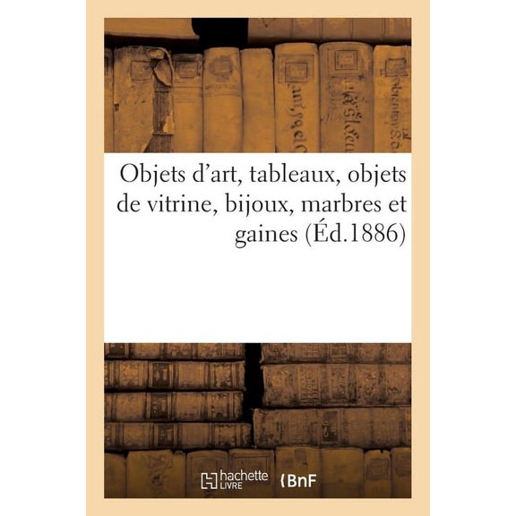 Objets d'Art Anciens Et Modernes, Tableaux Anciens Et Modernes, Objets de Vitrine, Bijoux: Marbres Et Gaines (Paperback)