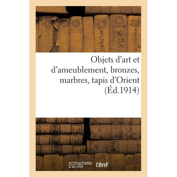 Objets d'Art Et d'Ameublement, Bronzes, Marbres, Tapis d'Orient (Paperback)