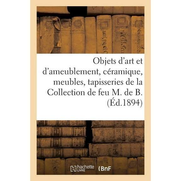 Objets d'Art Et d'Ameublement, Cramique, Objets Varis, Meubles, Tapisseries: Tableaux Anciens Et Modernes de, (Paperback)