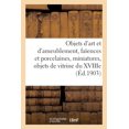 thumbnail image 1 of Objets d'Art Et d'Ameublement, Faïences Et Porcelaines, Miniatures: Et Objets de Vitrine Du Xviiie Siècle, Bronzes, Meubles, Étoffes (Paperback), 1 of 1