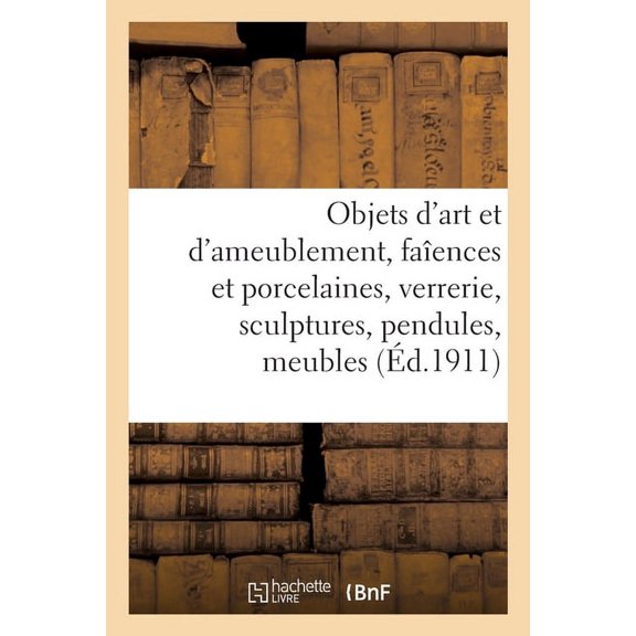 Objets d'art et d'ameublement, faences et porcelaines, objets divers, verrerie, sculptures: pendules, meubles, (Paperback)