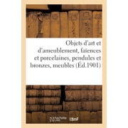 Objets dArt Et dAmeublement, Fa ences Et Porcelaines, Objets Vari s, Pendules Et Bronzes, Meubles, Paperback