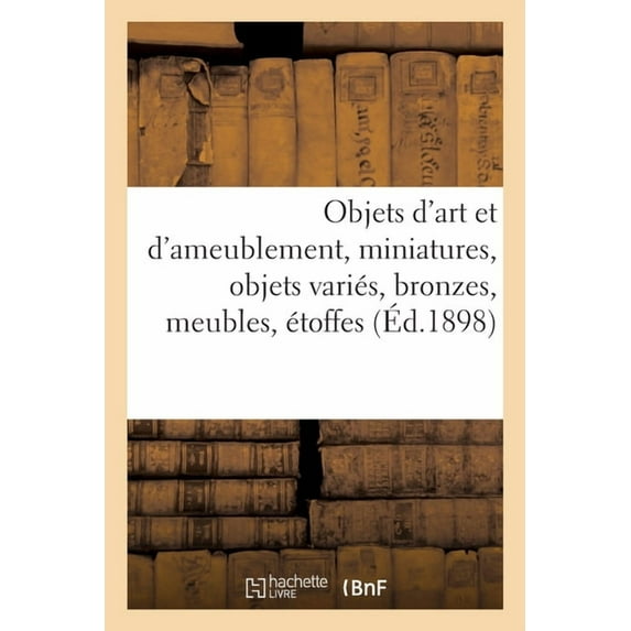 Objets d'Art Et d'Ameublement, Miniatures, Objets Variés, Bronzes, Meubles, Ãtoffes, (Paperback)