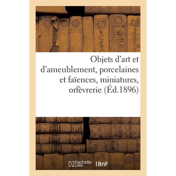 Objets d'Art Et d'Ameublement, Porcelaines Et Faences, Miniatures, Orfvrerie, (Paperback)