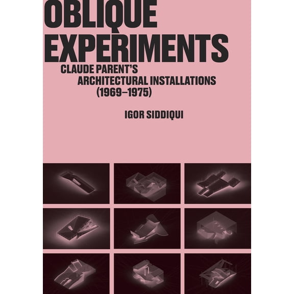 Oblique Experiments: Claude Parent's Architectural Installations (1969-1975), (Paperback)