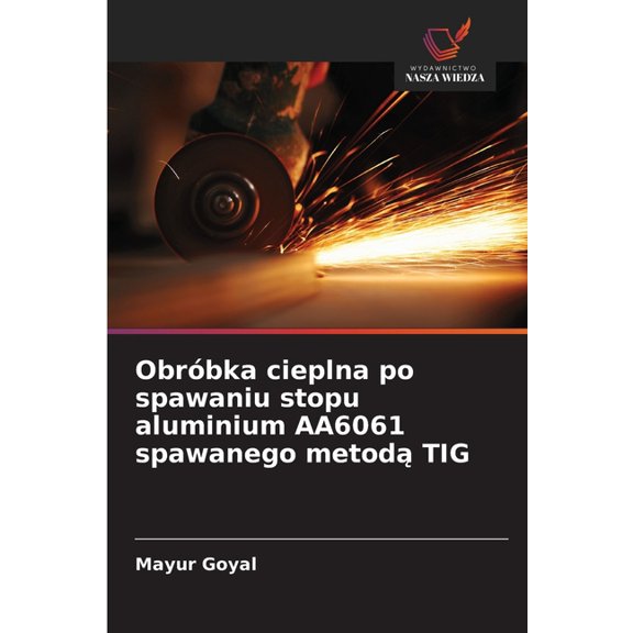 Obrbka cieplna po spawaniu stopu aluminium AA6061 spawanego metod TIG, (Paperback)