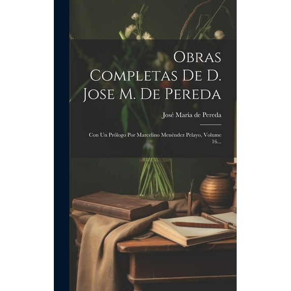 Obras Completas De D. Jose M. De Pereda: Con Un Prólogo Por Marcelino Menéndez Pelayo, Volume 16... (Hardcover)