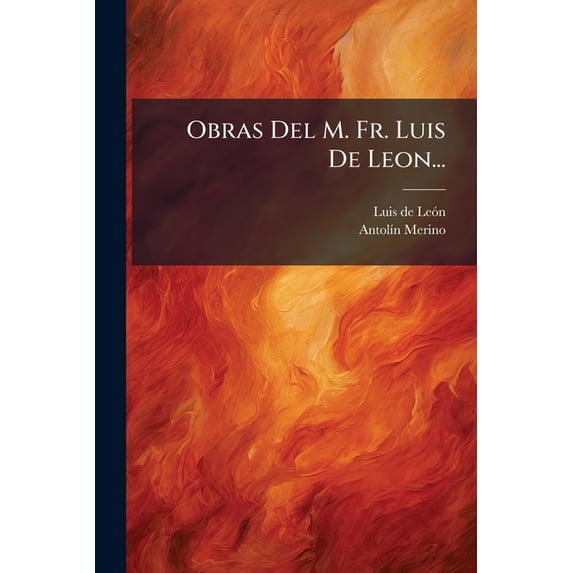 Obras Del M. Fr. Luis De Leon... : Nombres De Christo, Lib. III Y La Perfecta Casada. 1805 (Paperback)