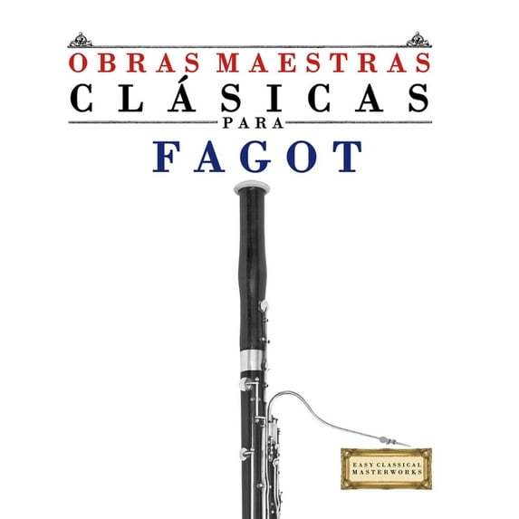 Obras Maestras Clásicas para Fagot: Piezas fáciles de Bach, Beethoven, Brahms, Handel, Haydn, Mozart, Schubert, Tchaikov, (Paperback)