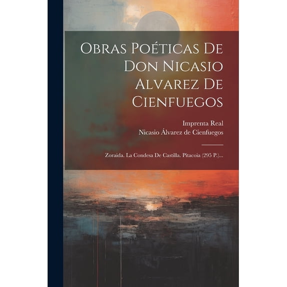 Obras Poéticas De Don Nicasio Alvarez De Cienfuegos: Zoraida. La Condesa De Castilla. Pítacoia (295 P.)... (Paperback)