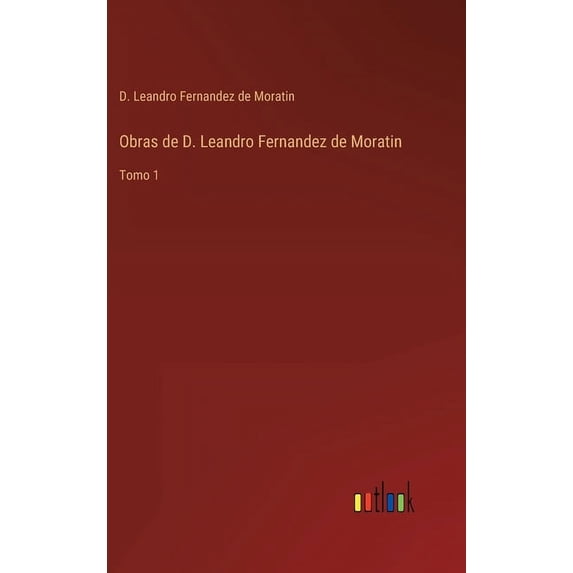 Obras de D. Leandro Fernandez de Moratin: Tomo 1 (Hardcover)