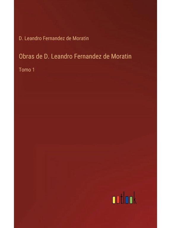 Obras de D. Leandro Fernandez de Moratin: Tomo 1 (Hardcover)