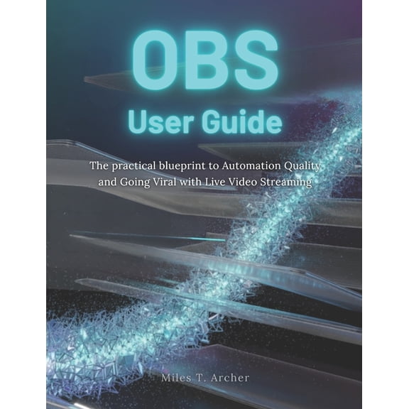 Obs User Guide: The practical blueprint to Automation Quality and Going Viral with Live Video Streaming, (Paperback)