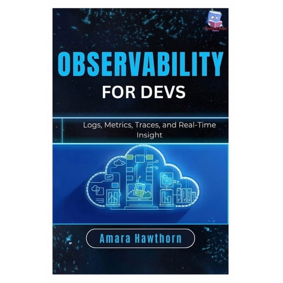 Observability for Devs: Logs, Metrics, Traces, and Real-Time Insight, (Paperback)