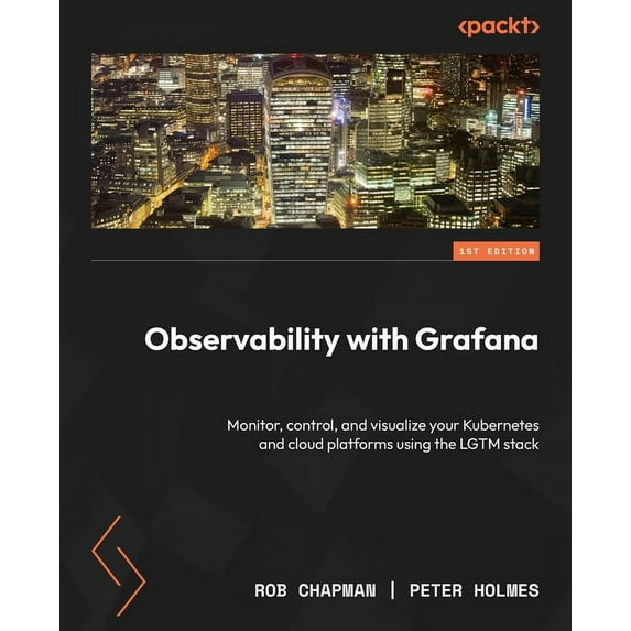 Observability with Grafana: Monitor, control, and visualize your Kubernetes and cloud platforms using the LGTM stack, (Paperback)
