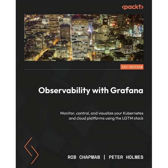Observability with Grafana: Monitor, control, and visualize your Kubernetes and cloud platforms using the LGTM stack, (Paperback)