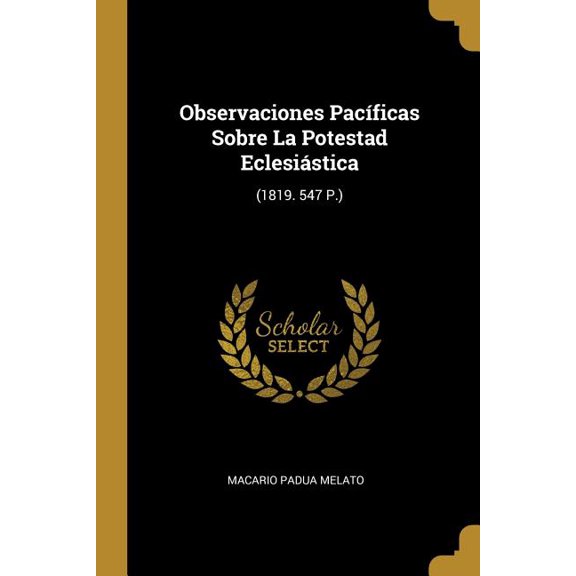 Observaciones Pacficas Sobre La Potestad Eclesistica: (1819. 547 P.), (Paperback)