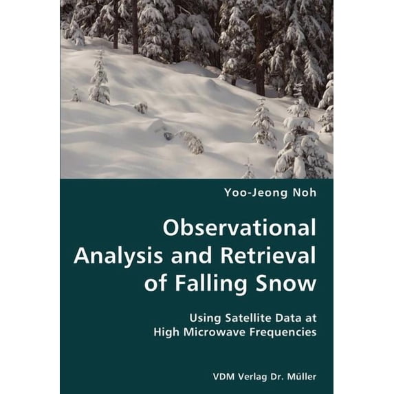Observational Analysis and Retrieval of Falling Snow- Using Satellite Data at High Microwave Frequencies (Paperback)