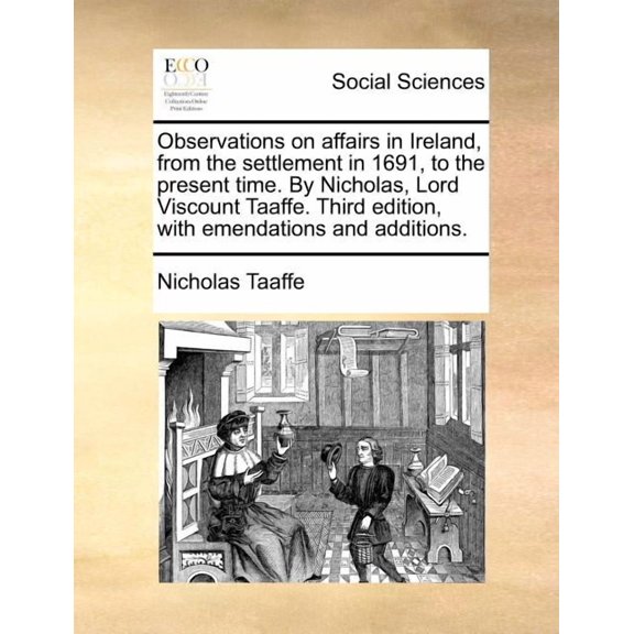 Observations on affairs in Ireland, from the settlement in 1691, to the present time. By Nicholas, Lord Viscount Taaffe. Third edition, with emendations and additions. (Paperback)
