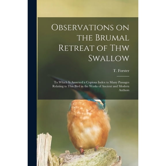Observations on the Brumal Retreat of Thw Swallow [microform]: to Which is Annexed a Copious Index to Many Passages Relating to This Bird in the Works of Ancient and Modern Authors (Paperback)