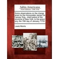 thumbnail image 1 of Some Observations on the Charge Given by the Honourable James de Lancey, Esq., Chief Justice of the Province of New-York, to the Grand Jury, the 15th Day of January, 1733., 1 of 1