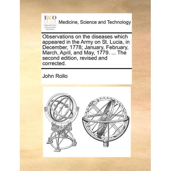 Observations on the Diseases Which Appeared in the Army on St. Lucia, in December, 1778; January, February, March, April, and May, 1779. ... the Second Edition, Revised and Corrected. (Paperback)