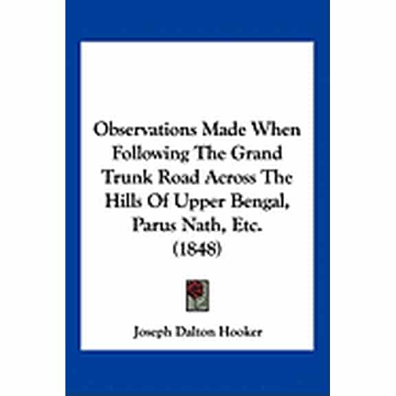 Observations Made When Following The Grand Trunk Road Across The Hills Of Upper Bengal, Parus Nath, Etc. (1848) (Paperback)