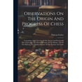 thumbnail image 1 of Observations On The Origin And Progress Of Chess: Containing A Brief Account Of The Theory And Practice Of The Chaturanga, The Primaeval Game Of The Hindus, Also Of The Shatranj, The Mediaeval Game Of, 1 of 1