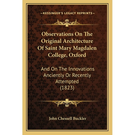 Observations On The Original Architecture Of Saint Mary Magdalen College, Oxford : And On The Innovations Anciently Or Recently Attempted (1823) (Paperback)