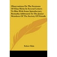 thumbnail image 1 of Observations On The Sermons Of Elias Hicks In Several Letters To Him With Some Introductory Remarks Addressed To The Junior Members Of The Society Of Friends Paperback 1430463791 9781430463795 Rober, 1 of 1